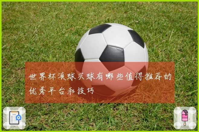 世界杯滚球买球有哪些值得推荐的优秀平台和技巧