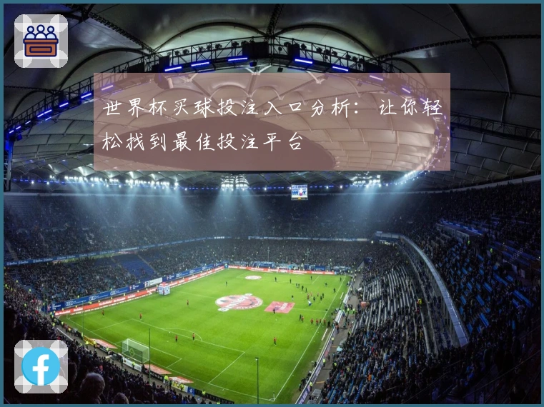 世界杯买球投注入口分析：让你轻松找到最佳投注平台