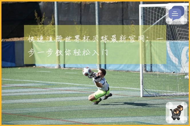 快速注册世界杯买球最新官网:一步一步教你轻松入门